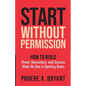 Start Without Permission: How to Build Power, Momentum, and Success When No One Is Opening Doors - Paperback
