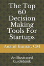 The Top 60 Decision Making Tools For Startups: An Illustrated Guidebook - Paperback