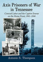 Axis Prisoners of War in Tennessee: Coerced Labor and the Captive Enemy on the Home Front, 1941-1946 - Paperback