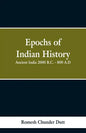 Epochs of Indian History: Ancient India 2000 B.C. - 800 A.D. - Paperback