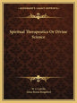 Spiritual Therapeutics or Divine Science - Paperback
