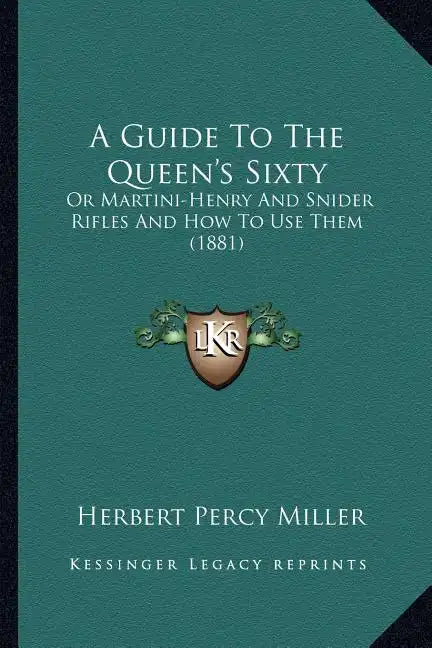 A Guide to the Queen's Sixty: Or Martini-Henry and Snider Rifles and How to Use Them (1881) - Paperback