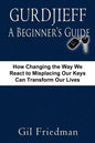 Gurdjieff, a Beginner's Guide--How Changing the Way We React to Misplacing Our Keys Can Transform Our Lives - Paperback