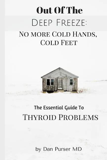 No More Cold Hands, Cold Feet: Out of the Deep Freeze: The Essential Guide to Thyroid Health - Paperback