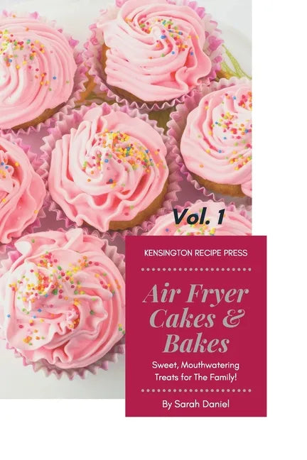 Air Fryer Cakes And Bakes Vol. 1: Sweet, Mouthwatering Treats For The Family! - Paperback