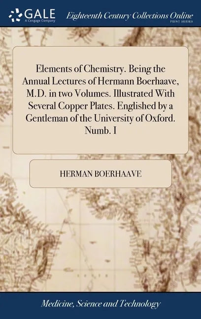 Elements of Chemistry. Being the Annual Lectures of Hermann Boerhaave, M.D. in two Volumes. Illustrated With Several Copper Plates. Englished by a Gen - Hardcover