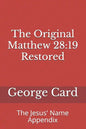 The Original Matthew 28: 19 Restored: The Jesus' Name Appendix - Paperback
