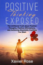 Positive Thinking Exposed: The Unfiltered Truth about Positive Thoughts, Positive Affirmations, and Achieving Absolutely Anything You Want - Paperback