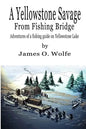 A Yellowstone Savage from Fishing Bridge: Adventures of a fishing guide on Yellowstone Lake - Paperback