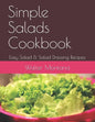 Simple Salads Cookbook: Easy Salad & Salad Dressing Recipes - Paperback