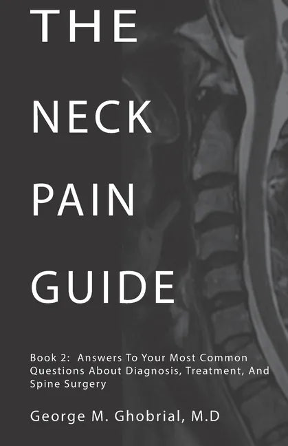 The Neck Pain Guide: Answering Your Most Common Questions About Neck Pain, Diagnosis, and Cervical Spine Surgery - Paperback