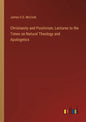 Christianity and Positivism, Lectures to the Times on Natural Theology and Apologetics - Paperback
