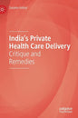 India's Private Health Care Delivery: Critique and Remedies - Hardcover