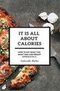 It Is All About Calories: How to Eat What You Want and Lose Weight Immediately - Paperback