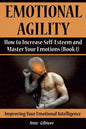 Emotional Agility: How to Increase Self-Esteem and Master Your Emotions (Book 1) - Paperback