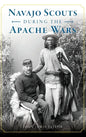 Navajo Scouts During the Apache Wars - Hardcover