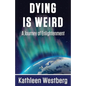Dying is Weird - A Journey of Enlightenment - Paperback
