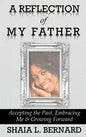 A Reflection of My Father: Accepting the Past, Embracing Me & Growing Forward - Paperback
