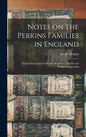 Notes on the Perkins Families in England: Chiefly Extracts From Probate Registries, With Several Pedigrees Appended - Hardcover