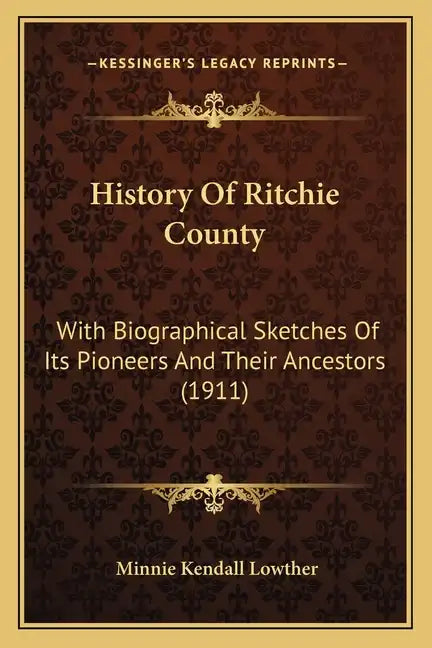 History Of Ritchie County: With Biographical Sketches Of Its Pioneers And Their Ancestors (1911) - Paperback