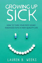 Growing Up Sick: How to Turn Your Kid's Scary Diagnosis into a High-Quality Life - Paperback