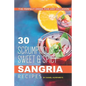 30 Scrumptious, Sweet Spicy Sangria Recipes: The Perfect Drink, for Any Occasion - Paperback