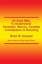An Easy Way To Understand Parasites, Worms, Candida, Constipation & Detoxing - Paperback