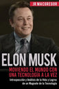 Elon Musk: Moviendo el Mundo con Una Tecnología a la Vez: Introspección y Análisis de la Vida y Logros de un Magnate de la Tecnología - Paperback