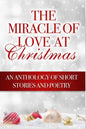 The Miracle of Love at Christmas: An Anthology of Short Stories and Poetry - Paperback