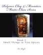 Polymer Clay & Miniature Master Class Series: Small Things in Tiny Spaces - Paperback
