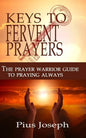 The Keys to Fervent Prayer: The Prayer Warrior Guide to Praying Always - Paperback
