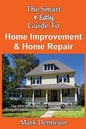 The Smart & Easy Guide To Home Improvement & Home Repair: The DIY House Manual for Do It Yourself Remodeling, Renovation & Redecorating Projects - Paperback