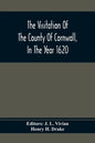The Visitation Of The County Of Cornwall, In The Year 1620 - Paperback