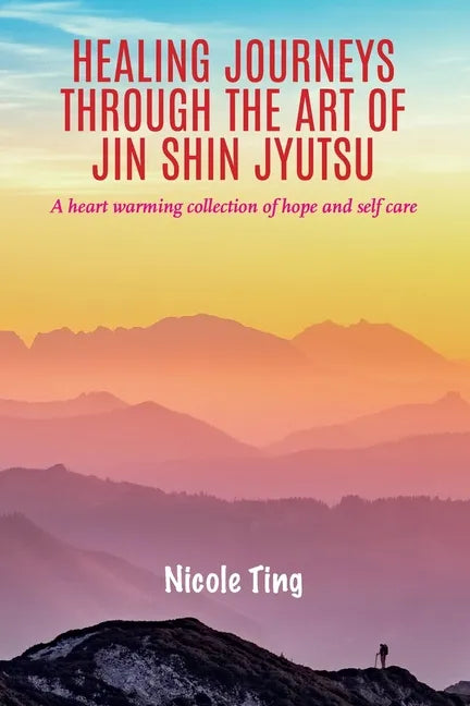 Healing Journeys Through The Art of Jin Shin Jyutsu: A heart warming collection of Hope and Self Care - Paperback