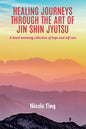 Healing Journeys Through The Art of Jin Shin Jyutsu: A heart warming collection of Hope and Self Care - Paperback