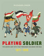 Playing Soldier: The Books and Toys That Prepared Children for War, 1871-1918 - Hardcover