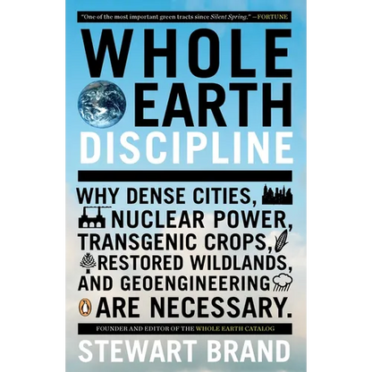 Whole Earth Discipline: Why Dense Cities, Nuclear Power, Transgenic Crops, Restored Wildlands, and Geoengineering Are Necessary - Paperback