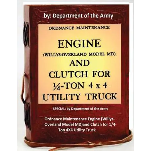 Ordnance Maintenance Engine (Willys-Overland Model MD)and Clutch for 1/4-Ton 4X4 Utility Truck: by Department of the Army - Paperback