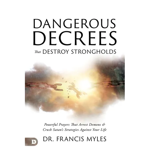 Dangerous Decrees that Destroy Strongholds: Powerful Prayers that Arrest Demons and Crush Satan's Strategies Against Your Life - Paperback