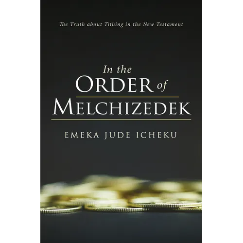 In the Order of Melchizedek: The Truth about Tithing in the New Testament - Hardcover