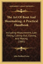 The Art Of Boot And Shoemaking, A Practical Handbook: Including Measurement, Last-Fitting, Cutting-Out, Closing, And Making (1885) - Paperback