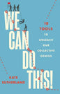 We Can Do This!: 10 Tools to Unleash Our Collective Genius - Paperback