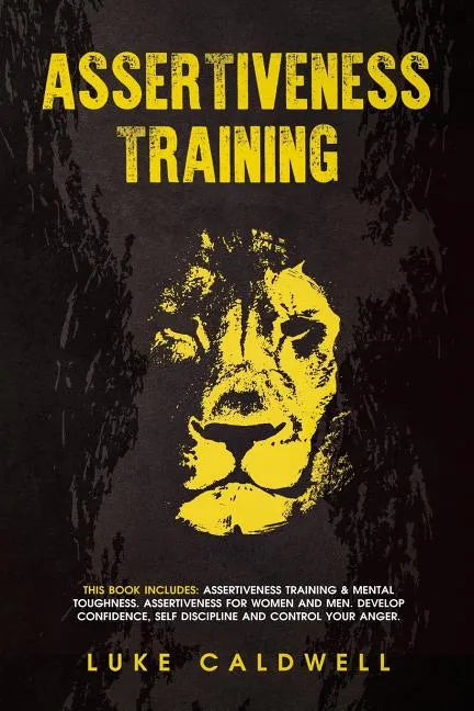 Assertiveness Training: This Book Includes: Assertiveness Training & Mental Toughness. Assertiveness for Women and Men. Develop Confidence, Se - Paperback
