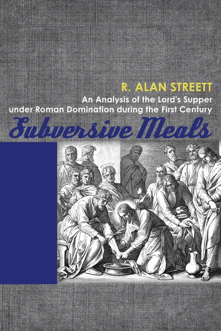 Subversive Meals: An Analysis of the Lord's Supper Under Roman Domination During the First Century - Paperback