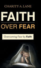 Faith over Fear: Overcoming Fear by Faith - Hardcover