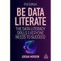 Be Data Literate: The Data Literacy Skills Everyone Needs to Succeed - Paperback