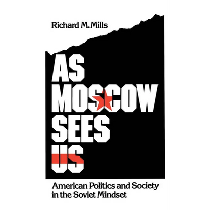 As Moscow Sees Us: American Politics and Society in the Soviet Mindset - Hardcover