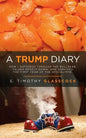 A Trump Diary: How I Suffered Through the Bull$%#&, Talked Myself Down, and Survived the First Year of the Apocalypse. - Paperback