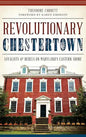Revolutionary Chestertown: Loyalists & Rebels on Maryland's Eastern Shore - Hardcover