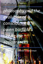 Philosophy and the Evolution of Consciousness: Owen Barfield's Saving the Appearances - Paperback